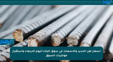 أسعار طن الحديد والأسمنت في سوق البناء اليوم الأربعاء واستقرار مؤشرات السوق